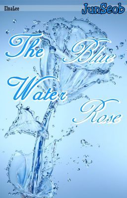 Đọc Truyện [ShortFic] JunSeob - The Blue Water Rose ♥ - Truyen2U.Net