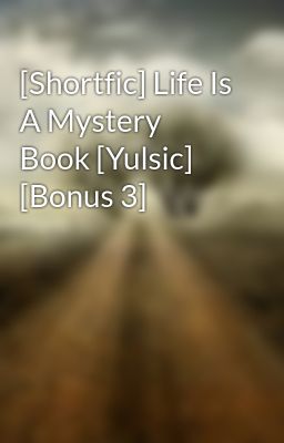 Đọc Truyện [Shortfic] Life Is A Mystery Book [Yulsic] [Bonus 3] - Truyen2U.Net