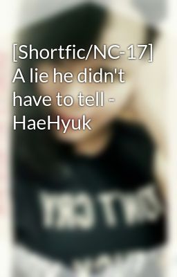 [Shortfic/NC-17] A lie he didn't have to tell - HaeHyuk