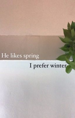 Đọc Truyện [SHORTFIC/NIKINOO] He likes spring, I prefer winter - Truyen2U.Net