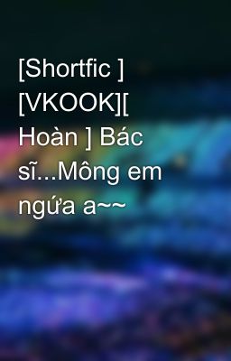 Đọc Truyện [Shortfic ] [VKOOK][ Hoàn ] Bác sĩ...Mông em ngứa a~~ - Truyen2U.Net