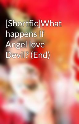 Đọc Truyện [Shortfic]What happens If Angel love Devil? (End) - Truyen2U.Net