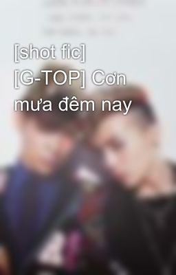 Đọc Truyện [shot fic] [G-TOP] Cơn mưa đêm nay - Truyen2U.Net