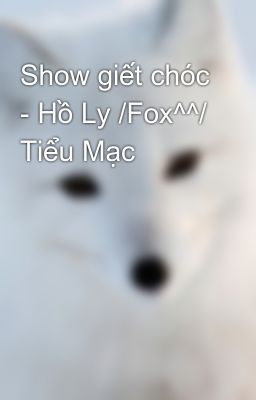 Show giết chóc - Hồ Ly /Fox^^/ Tiểu Mạc