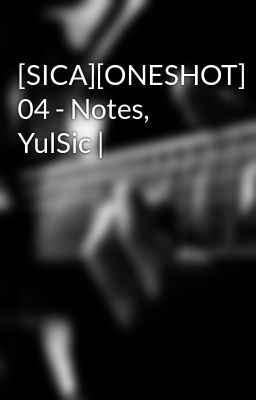 [SICA][ONESHOT] 04 - Notes, YulSic |