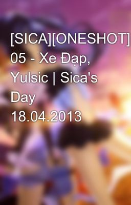 [SICA][ONESHOT] 05 - Xe Đạp, Yulsic | Sica's Day 18.04.2013