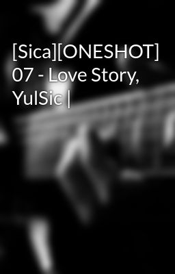 [Sica][ONESHOT] 07 - Love Story, YulSic |