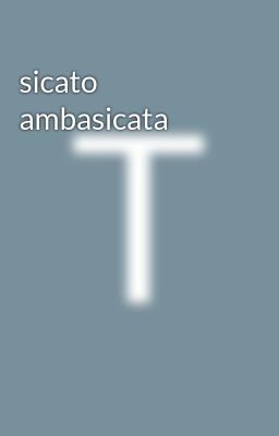 Đọc Truyện sicato ambasicata  - Truyen2U.Net