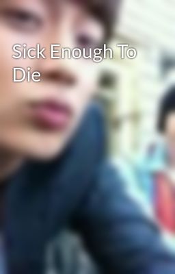 Đọc Truyện Sick Enough To Die - Truyen2U.Net