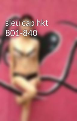 Đọc Truyện sieu cap hkt 801-840 - Truyen2U.Net