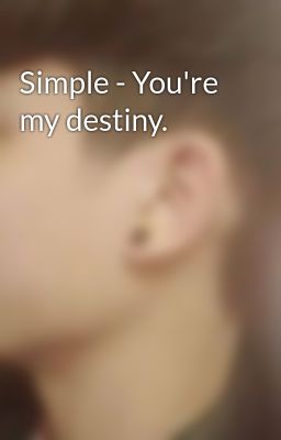 Simple - You're my destiny.