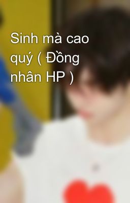 Sinh mà cao quý ( Đồng nhân HP )