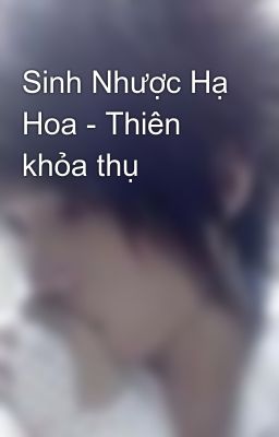 Sinh Nhược Hạ Hoa - Thiên khỏa thụ