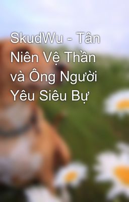 Đọc Truyện SkudWu - Tân Niên Vệ Thần và Ông Người Yêu Siêu Bự - Truyen2U.Net