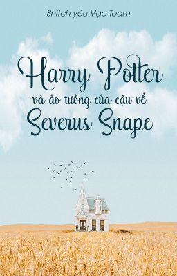 [Snarry - HPSS] Harry Potter và ảo tưởng của cậu về Severus Snape