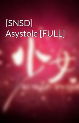 Đọc Truyện [SNSD] Asystole [FULL] - Truyen2U.Net