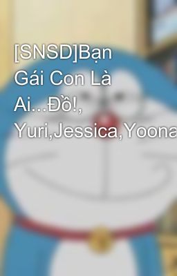 Đọc Truyện [SNSD]Bạn Gái Con Là Ai...Đồ!, Yuri,Jessica,Yoona,Tiffany - Truyen2U.Net