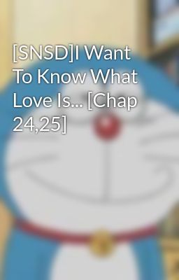 [SNSD]I Want To Know What Love Is... [Chap 24,25]