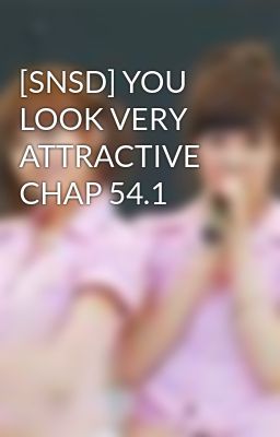 [SNSD] YOU LOOK VERY ATTRACTIVE CHAP 54.1