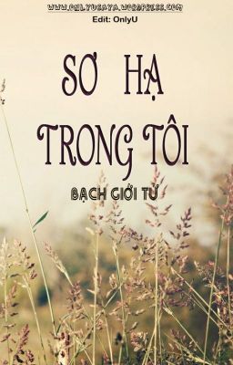 Đọc Truyện SƠ HẠ TRONG TÔI - Bạch Giới Tử (Edit hoàn) - Truyen2U.Net