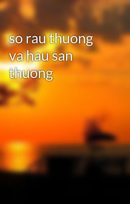 Đọc Truyện so rau thuong va hau san thuong - Truyen2U.Net