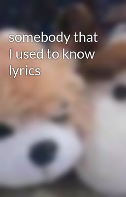 somebody that I used to know lyrics