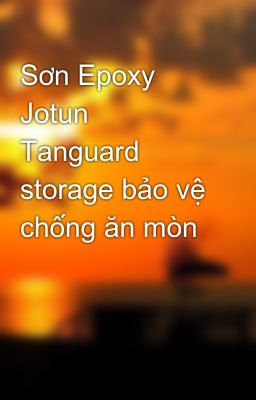 Đọc Truyện Sơn Epoxy Jotun Tanguard storage bảo vệ chống ăn mòn - Truyen2U.Net