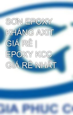 Đọc Truyện SƠN EPOXY KHÁNG AXIT GIÁ RẺ | EPOXY KCC GIÁ RẺ NHẤT - Truyen2U.Net