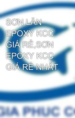 Đọc Truyện SƠN LĂN EPOXY KCC GIÁ RẺ,SƠN EPOXY KCC GIÁ RẺ NHẤT - Truyen2U.Net