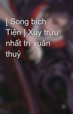 [ Song bích Tiện ] Xuy trứu nhất trì xuân thuỷ