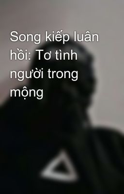 Song kiếp luân hồi: Tơ tình người trong mộng