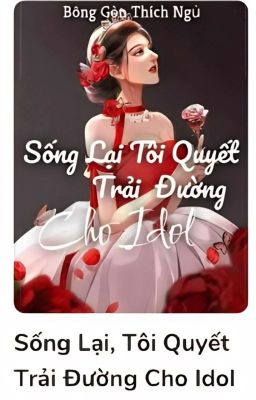 Đọc Truyện Sống lại - tôi quyết trải đường cho idol - Truyen2U.Net