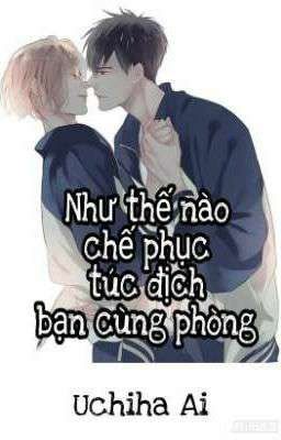 [Song tính] Như thế nào chế phục túc địch bạn cùng phòng