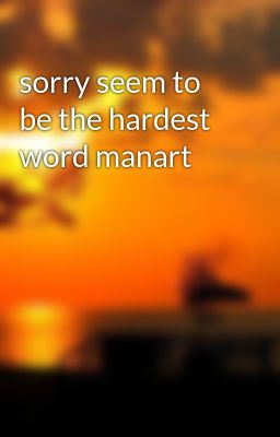 sorry seem to be the hardest word manart