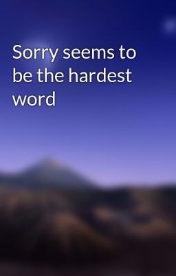 Sorry seems to be the hardest word