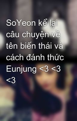 Đọc Truyện SoYeon kể lại câu chuyện về tên biến thái và cách đánh thức Eunjung <3 <3 <3 - Truyen2U.Net