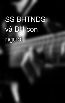 SS BHTNDS và BH con người