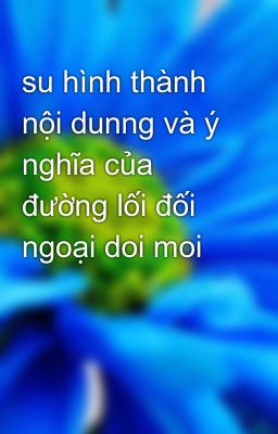 Đọc Truyện su hình thành nội dunng và ý nghĩa của đường lối đối ngoại doi moi - Truyen2U.Net