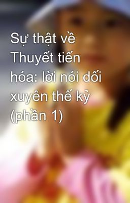 Đọc Truyện Sự thật về Thuyết tiến hóa: lời nói dối xuyên thế kỷ (phần 1) - Truyen2U.Net