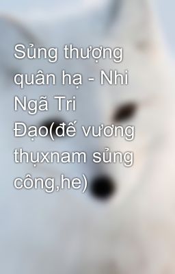 Đọc Truyện Sủng thượng quân hạ - Nhi Ngã Tri Đạo(đế vương thụxnam sủng công,he) - Truyen2U.Net