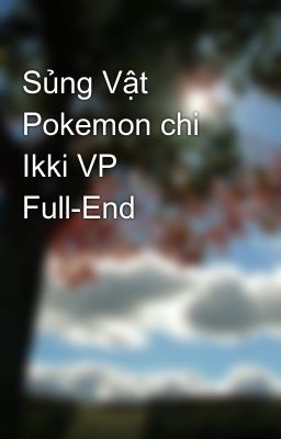 Đọc Truyện Sủng Vật Pokemon chi Ikki VP Full-End - Truyen2U.Net