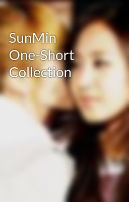 Đọc Truyện SunMin One-Short Collection - Truyen2U.Net