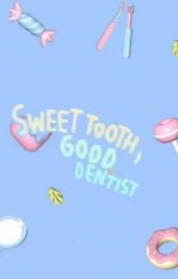 Sweet tooth, good dentist - Răng ngọt , nha sĩ tốt