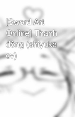 Đọc Truyện [Sword Art Online] Thanh đồng (shiyuka cv) - Truyen2U.Net