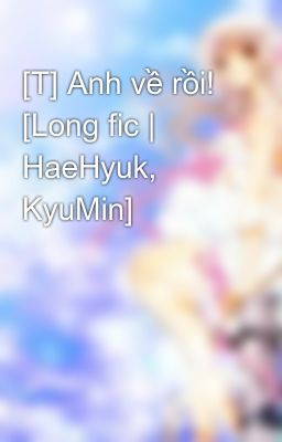 [T] Anh về rồi! [Long fic | HaeHyuk, KyuMin]