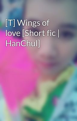 [T] Wings of love [Short fic | HanChul]