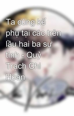 Ta cùng kế phụ tại các trên lầu hai ba sự tình - Quỷ Trạch Chi Hoan