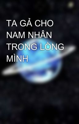 TA GẢ CHO NAM NHÂN TRONG LÒNG MÌNH