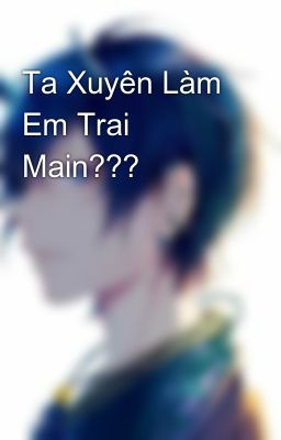 Ta Xuyên Làm Em Trai Main???