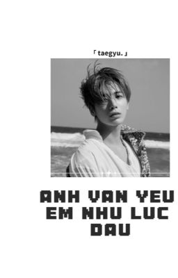 taegyu / anh vẫn yêu em như lúc đầu